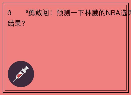 💪勇敢闯!预测一下林葳的NBA选秀结果?